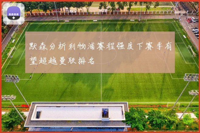 默森分析利物浦赛程强度下赛季有望超越曼联排名